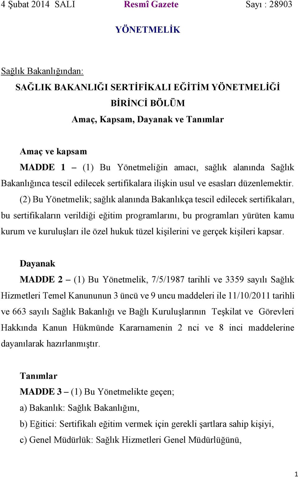 (2) Bu Yönetmelik; sağlık alanında Bakanlıkça tescil edilecek sertifikaları, bu sertifikaların verildiği eğitim programlarını, bu programları yürüten kamu kurum ve kuruluşları ile özel hukuk tüzel