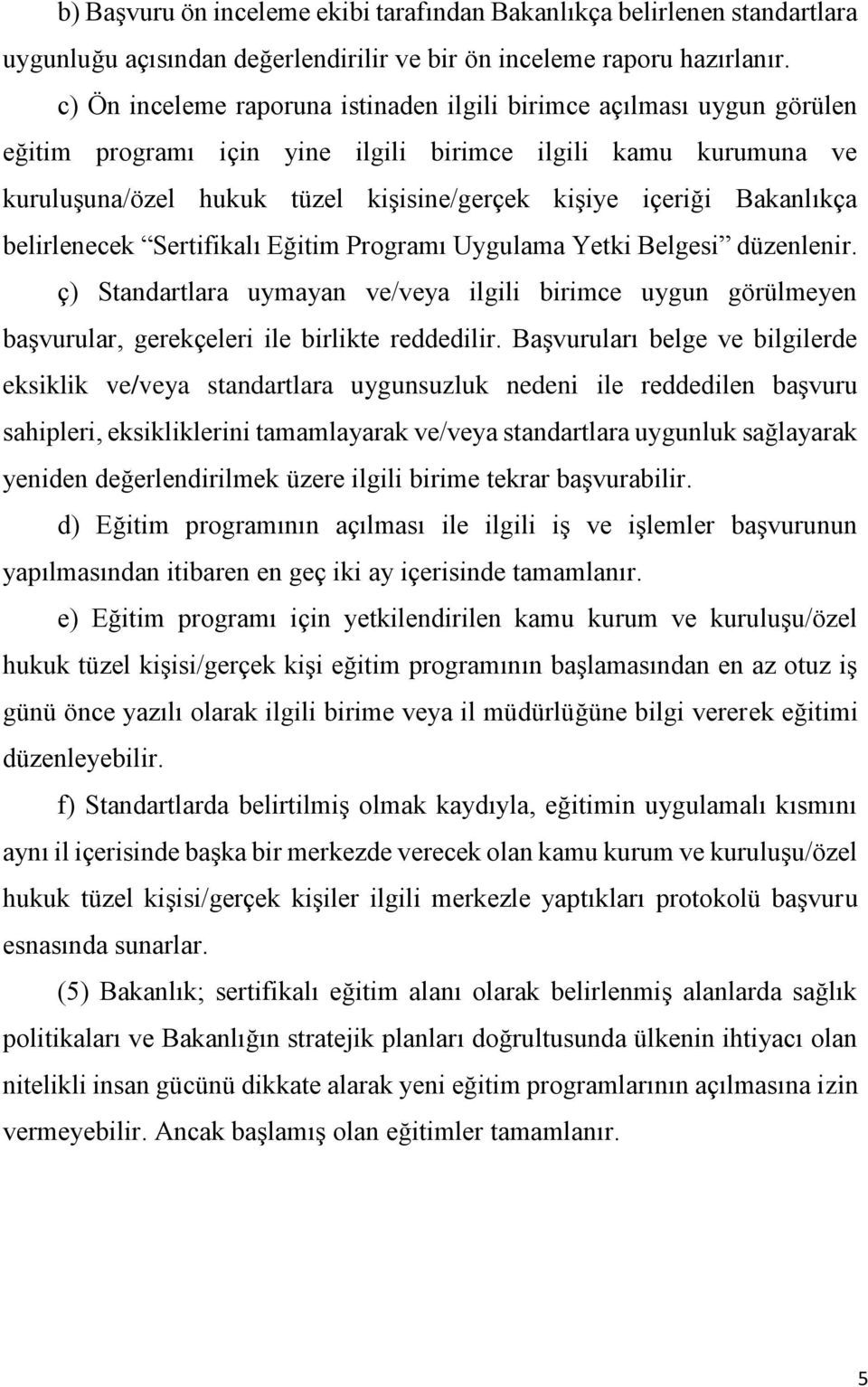 Bakanlıkça belirlenecek Sertifikalı Eğitim Programı Uygulama Yetki Belgesi düzenlenir. ç) Standartlara uymayan ve/veya ilgili birimce uygun görülmeyen başvurular, gerekçeleri ile birlikte reddedilir.