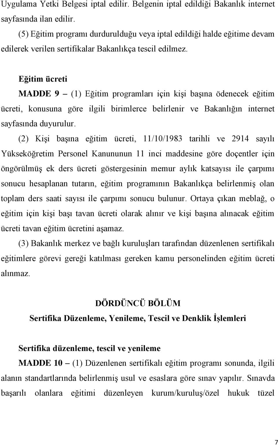 Eğitim ücreti MADDE 9 (1) Eğitim programları için kişi başına ödenecek eğitim ücreti, konusuna göre ilgili birimlerce belirlenir ve Bakanlığın internet sayfasında duyurulur.