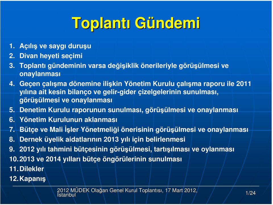 Denetim Kurulu raprunun sunulması, görüşülmesi ve naylanması 6. Yönetim Kurulunun aklanması 7. Bütçe ve Mali İşler Yönetmeliği önerisinin görüşülmesi ve naylanması 8.