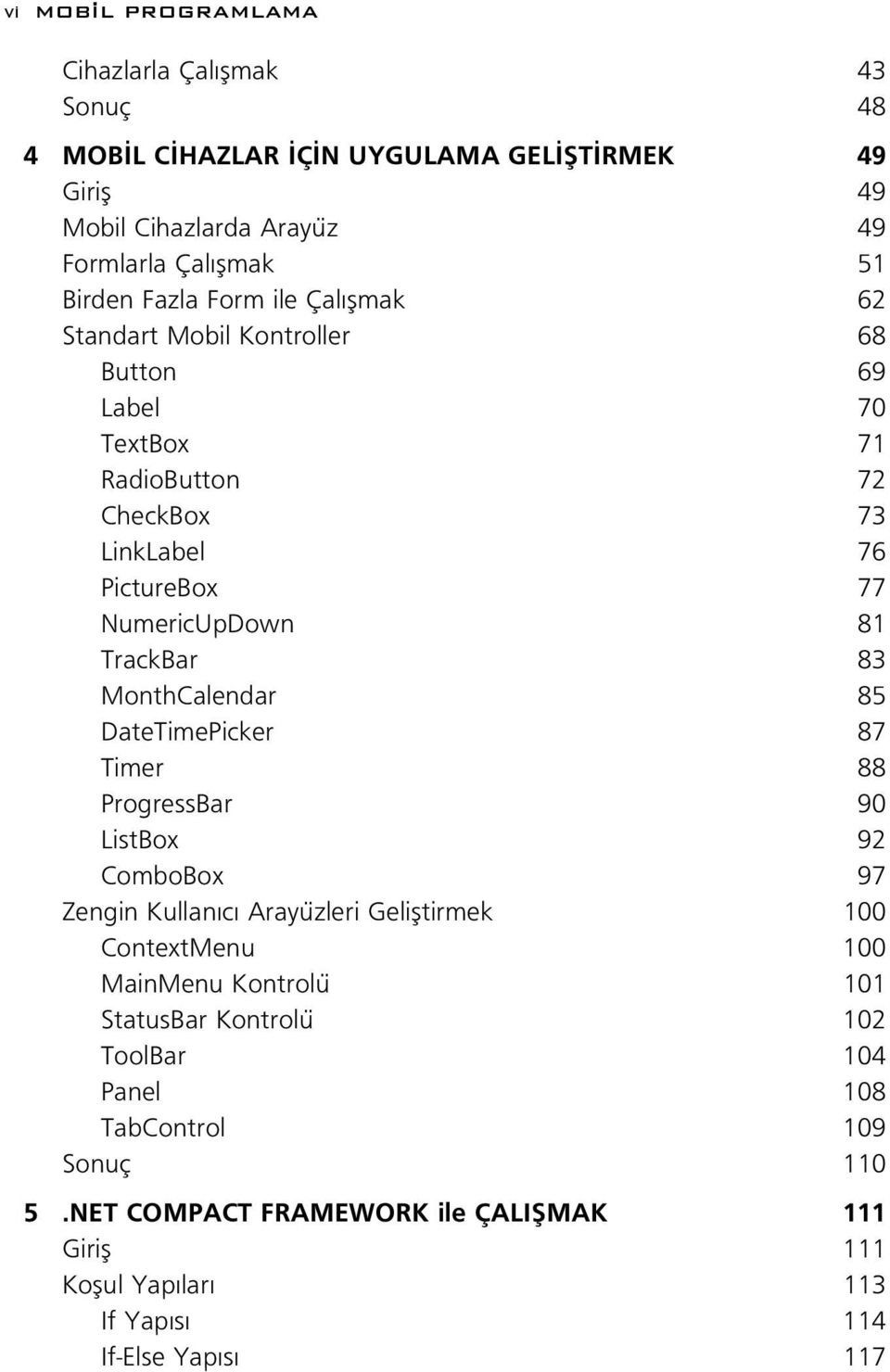 83 MonthCalendar 85 DateTimePicker 87 Timer 88 ProgressBar 90 ListBox 92 ComboBox 97 Zengin Kullan c Arayüzleri Gelifltirmek 100 ContextMenu 100 MainMenu Kontrolü 101