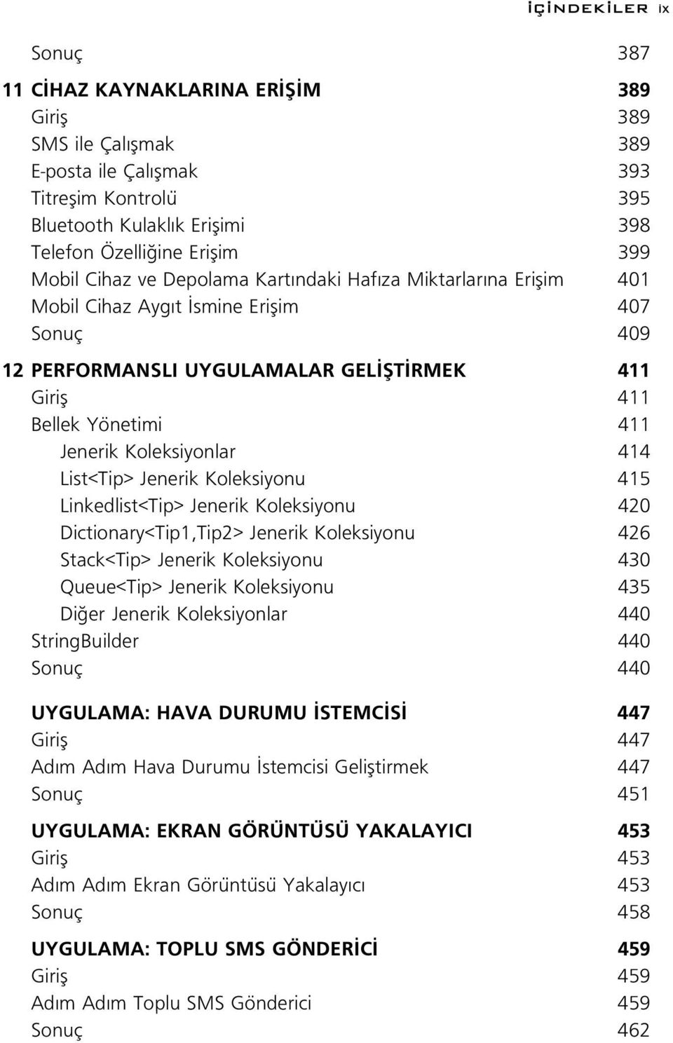 Jenerik Koleksiyonlar 414 List<Tip> Jenerik Koleksiyonu 415 Linkedlist<Tip> Jenerik Koleksiyonu 420 Dictionary<Tip1,Tip2> Jenerik Koleksiyonu 426 Stack<Tip> Jenerik Koleksiyonu 430 Queue<Tip> Jenerik