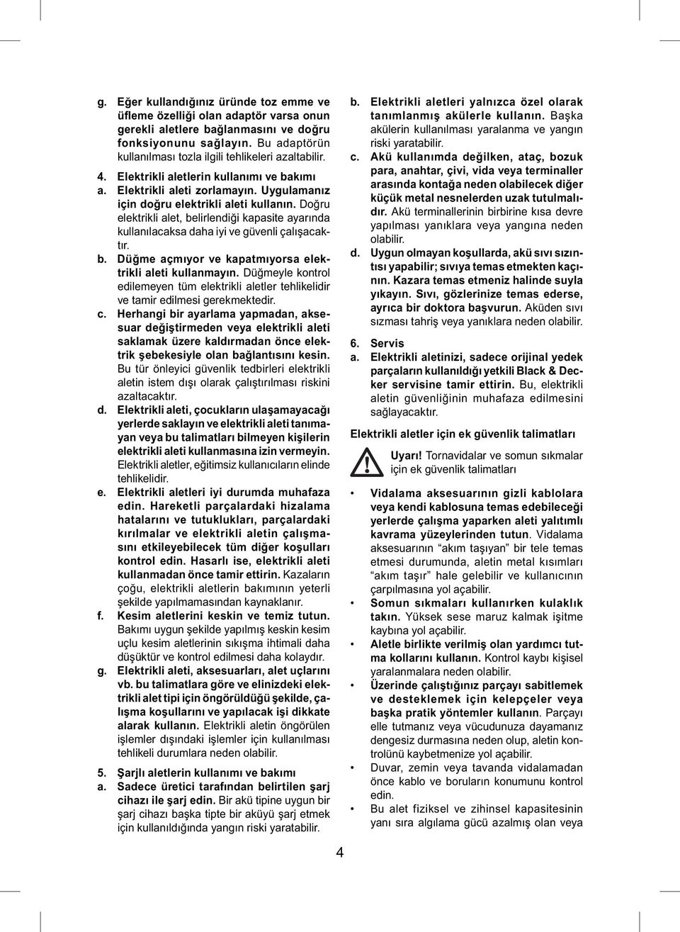 Doğru elektrikli alet, belirlendiği kapasite ayarında kullanılacaksa daha iyi ve güvenli çalışacaktır. b. Düğme açmıyor ve kapatmıyorsa elektrikli aleti kullanmayın.