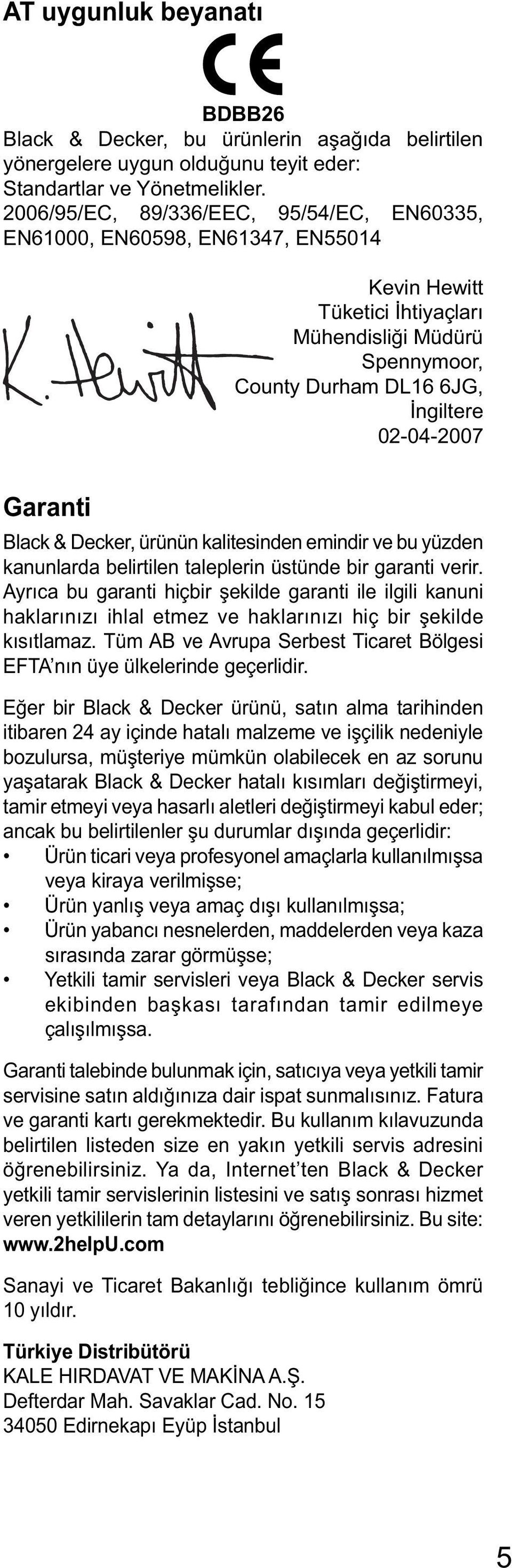 Black & Decker, ürünün kalitesinden emindir ve bu yüzden kanunlarda belirtilen taleplerin üstünde bir garanti verir.