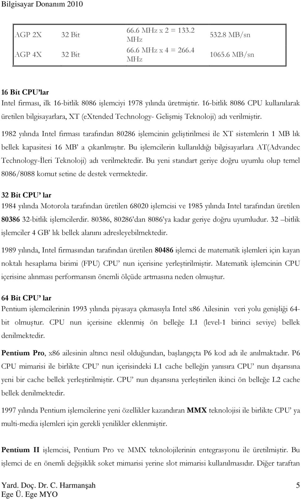 1982 yılında Intel firması tarafından 80286 işlemcinin geliştirilmesi ile XT sistemlerin 1 MB lık bellek kapasitesi 16 MB a çıkarılmıştır.