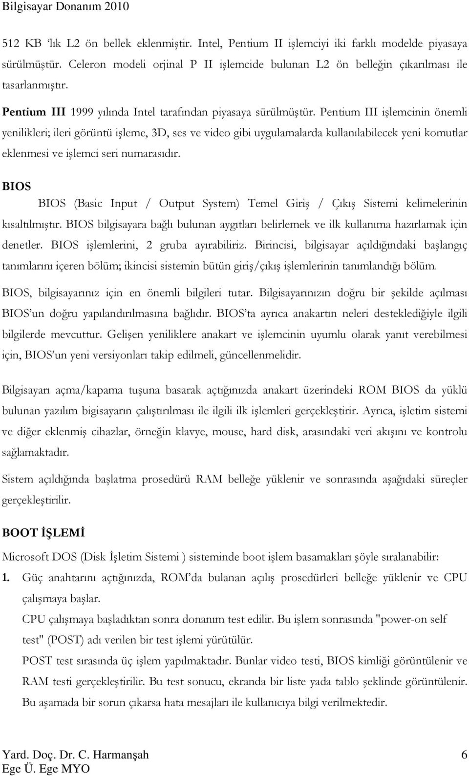 Pentium III işlemcinin önemli yenilikleri; ileri görüntü işleme, 3D, ses ve video gibi uygulamalarda kullanılabilecek yeni komutlar eklenmesi ve işlemci seri numarasıdır.