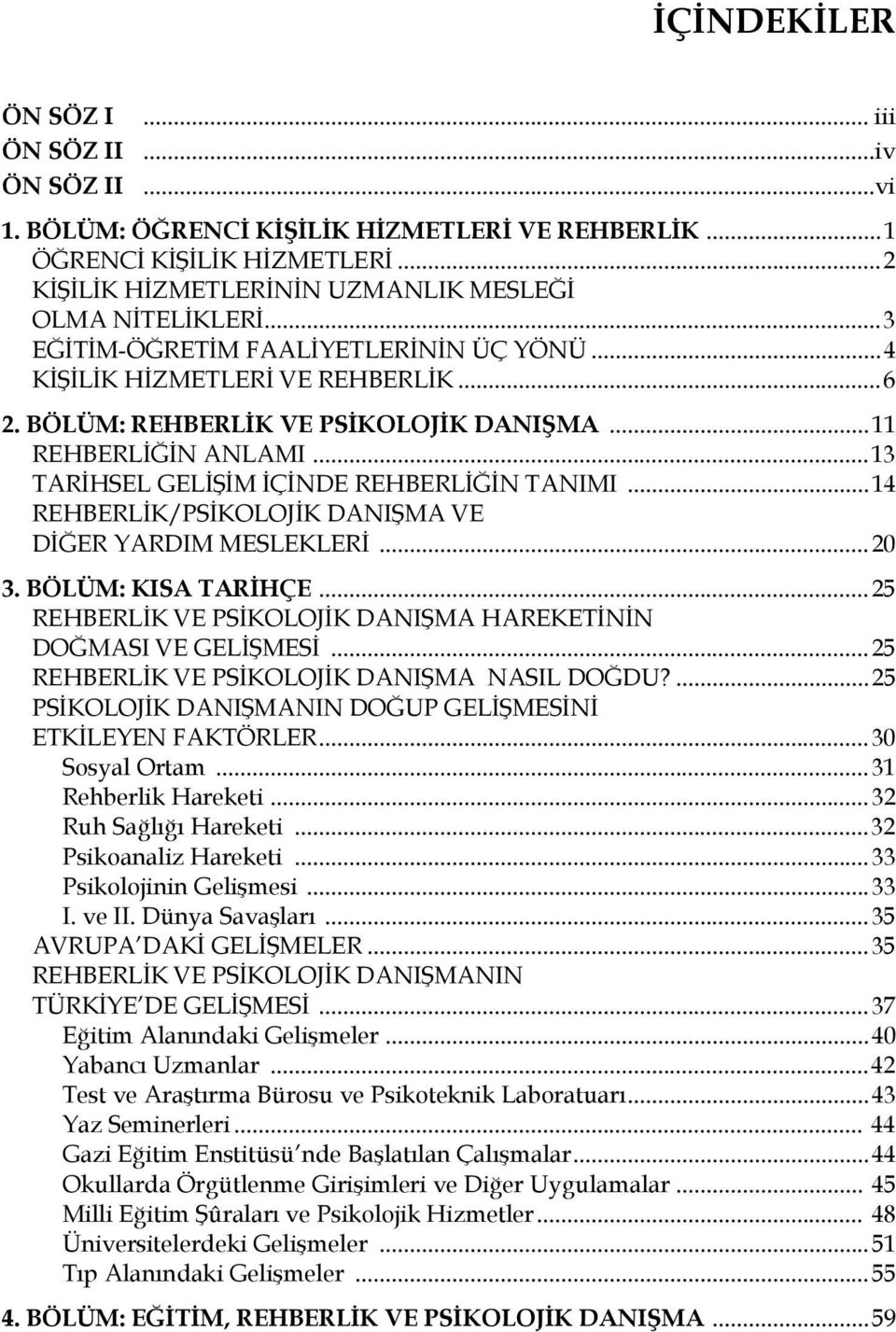 ..14 REHBERLİK/PSİKOLOJİK DANIŞMA VE DİĞER YARDIM MESLEKLERİ...20 3. BÖLÜM: KISA TARİHÇE...25 REHBERLİK VE PSİKOLOJİK DANIŞMA HAREKETİNİN DOĞMASI VE GELİŞMESİ.