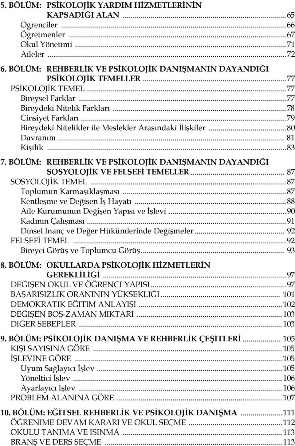 ..79 Bireydeki Nitelikler ile Meslekler Arasındaki İlişkiler...80 Davranım... 81 Kişilik...83 7. BÖLÜM: REHBERLİK VE PSİKOLOJİK DANIŞMANIN DAYANDIĞI SOSYOLOJİK VE FELSEFİ TEMELLER.