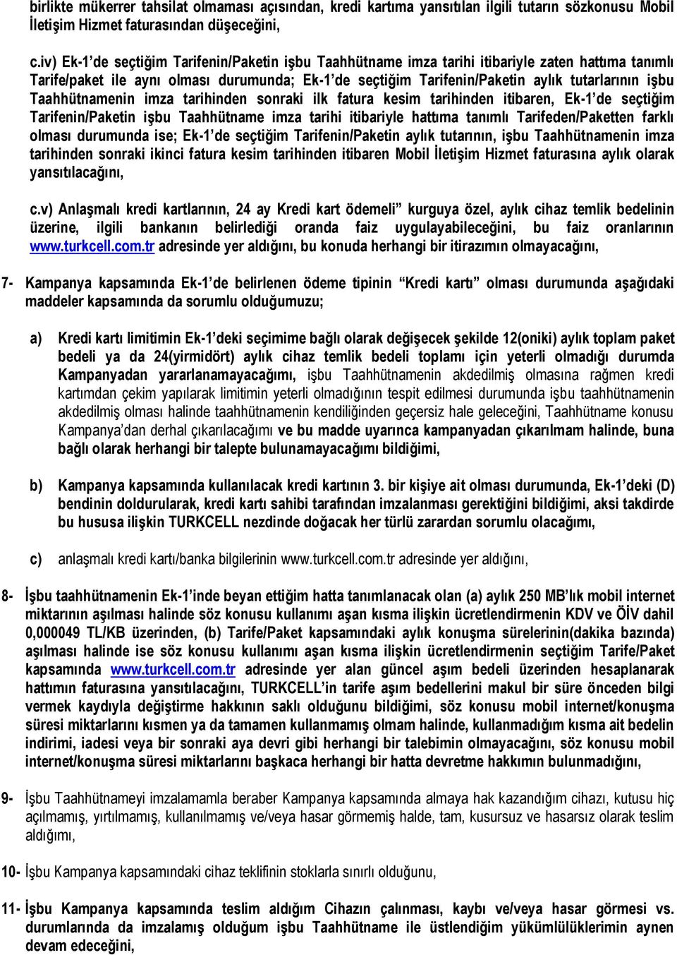 Taahhütnamenin imza tarihinden sonraki ilk fatura kesim tarihinden itibaren, Ek-1 de seçtiğim Tarifenin/Paketin işbu Taahhütname imza tarihi itibariyle hattıma tanımlı Tarifeden/Paketten farklı