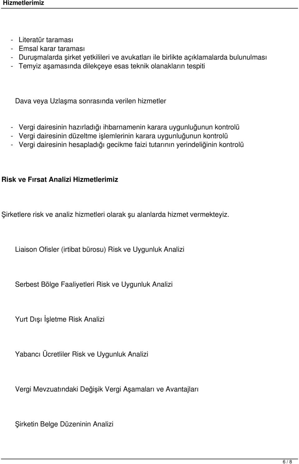 dairesinin hesapladığı gecikme faizi tutarının yerindeliğinin kontrolü Risk ve Fırsat Analizi Hizmetlerimiz Şirketlere risk ve analiz hizmetleri olarak şu alanlarda hizmet vermekteyiz.