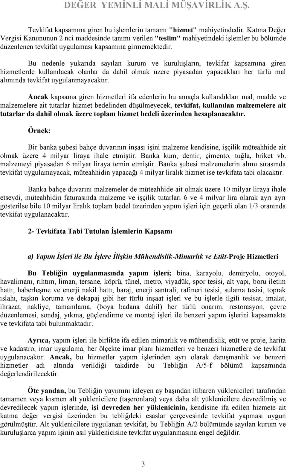 Bu nedenle yukarıda sayılan kurum ve kuruluşların, tevkifat kapsamına giren hizmetlerde kullanılacak olanlar da dahil olmak üzere piyasadan yapacakları her türlü mal alımında tevkifat