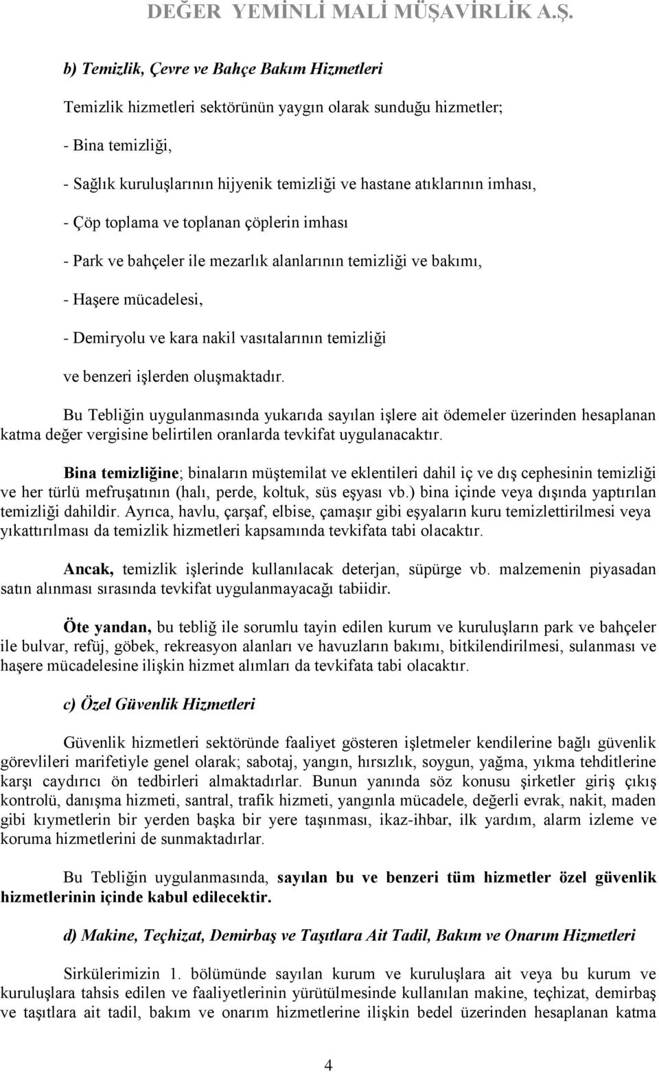 işlerden oluşmaktadır. Bu Tebliğin uygulanmasında yukarıda sayılan işlere ait ödemeler üzerinden hesaplanan katma değer vergisine belirtilen oranlarda tevkifat uygulanacaktır.