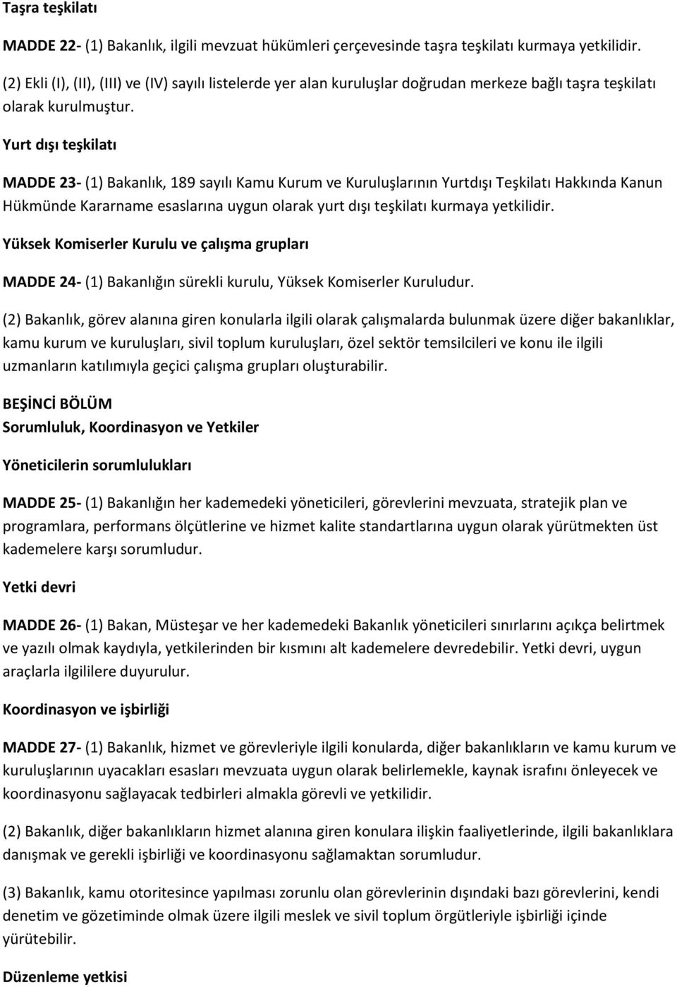 Yurt dışı teşkilatı MADDE 23- (1) Bakanlık, 189 sayılı Kamu Kurum ve Kuruluşlarının Yurtdışı Teşkilatı Hakkında Kanun Hükmünde Kararname esaslarına uygun olarak yurt dışı teşkilatı kurmaya yetkilidir.