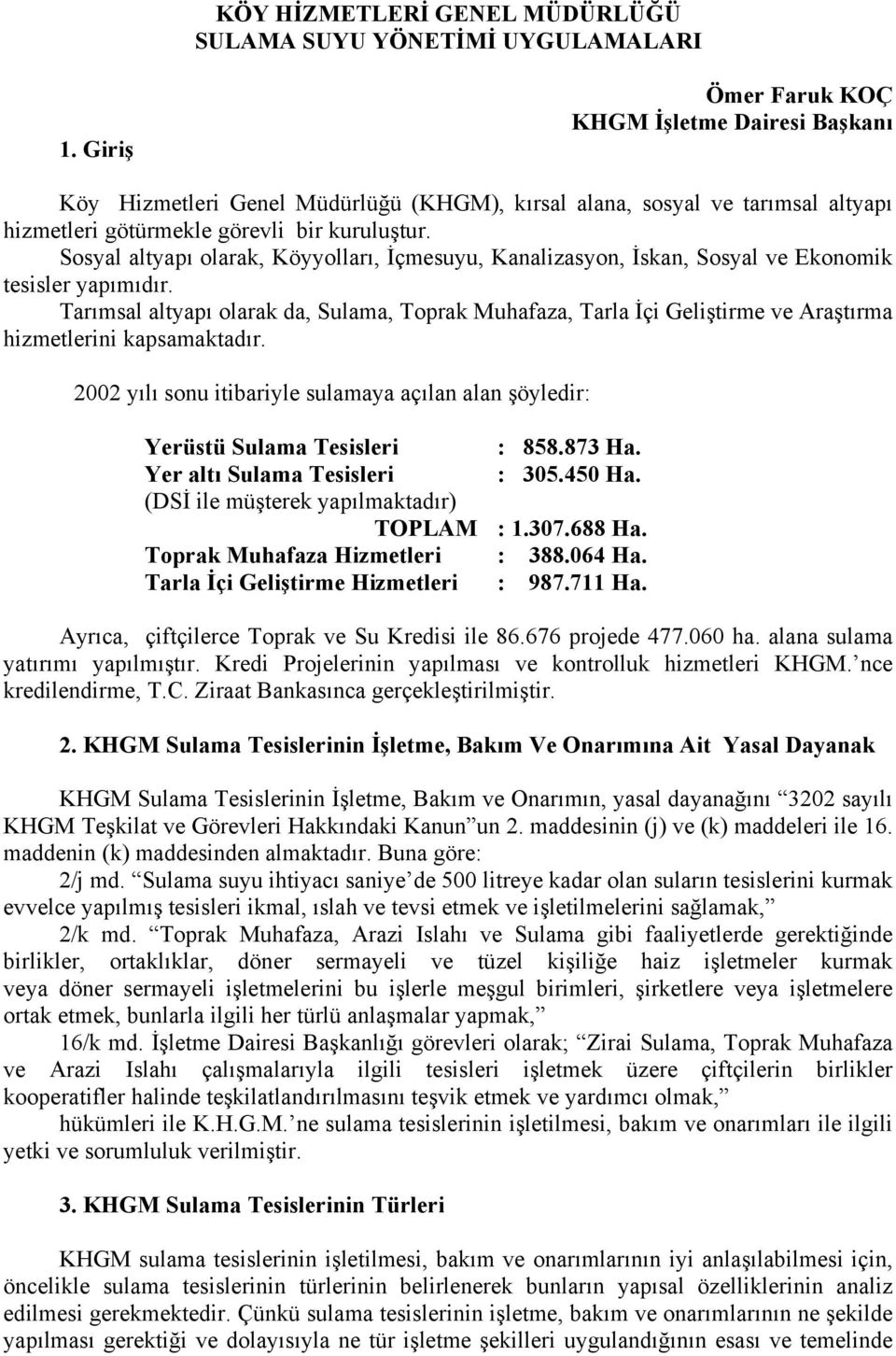 Sosyal altyapı olarak, Köyyolları, İçmesuyu, Kanalizasyon, İskan, Sosyal ve Ekonomik tesisler yapımıdır.