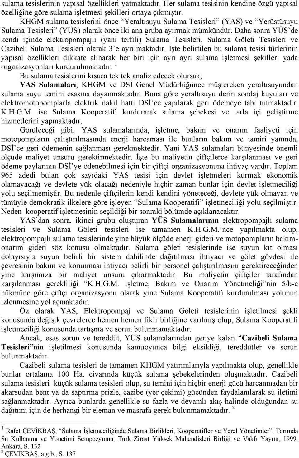 Daha sonra YÜS de kendi içinde elektropompajlı (yani terfili) Sulama Tesisleri, Sulama Göleti Tesisleri ve Cazibeli Sulama Tesisleri olarak 3 e ayrılmaktadır.