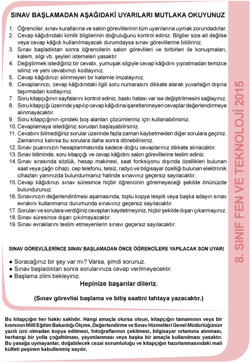 Sınav başladıktan sonra öğrencilerin salon görevlileri ve birbirleri ile konuşmaları, kalem, silgi vb. şeyleri istemeleri yasaktır. 4.