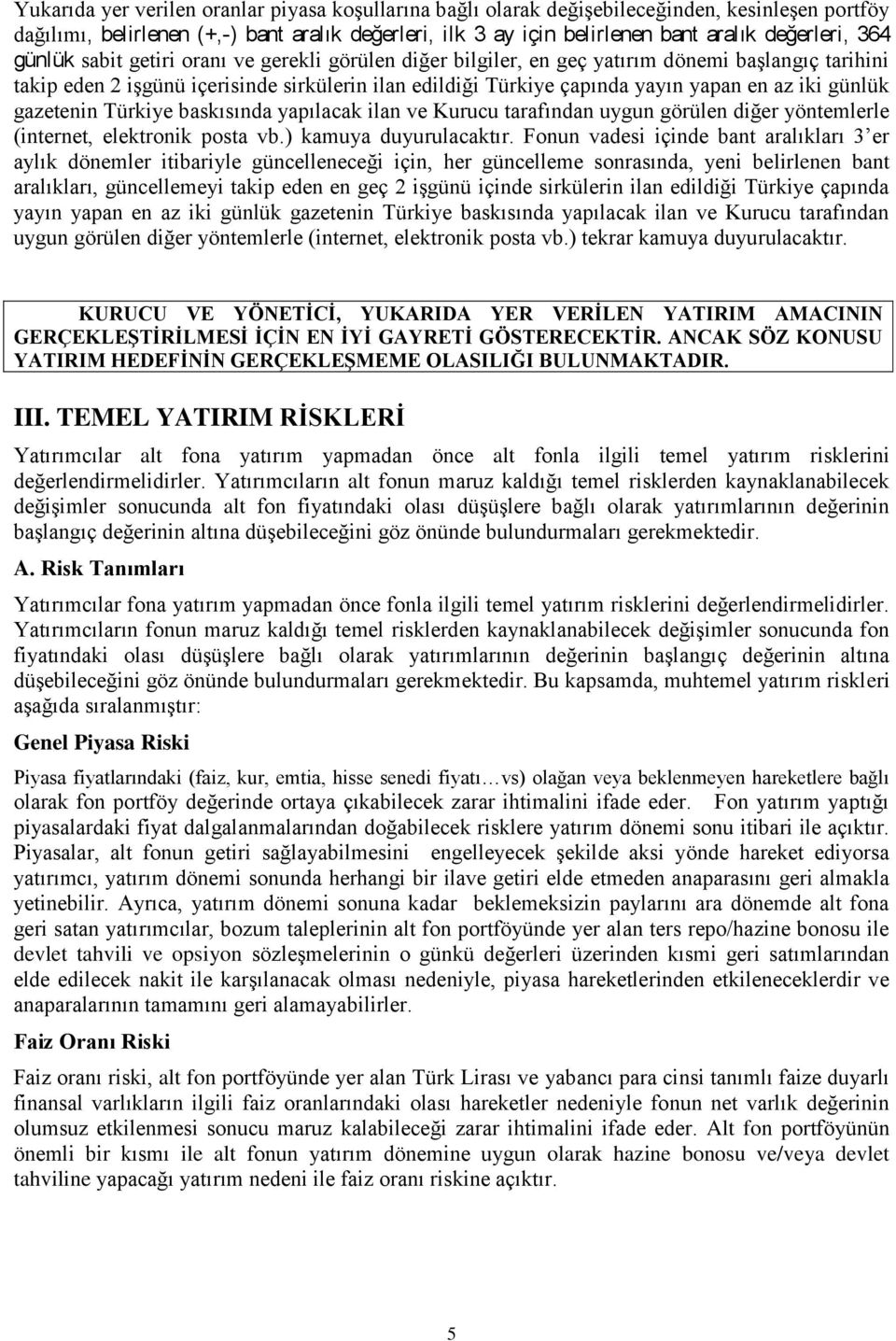 günlük gazetenin Türkiye baskısında yapılacak ilan ve Kurucu tarafından uygun görülen diğer yöntemlerle (internet, elektronik posta vb.) kamuya duyurulacaktır.