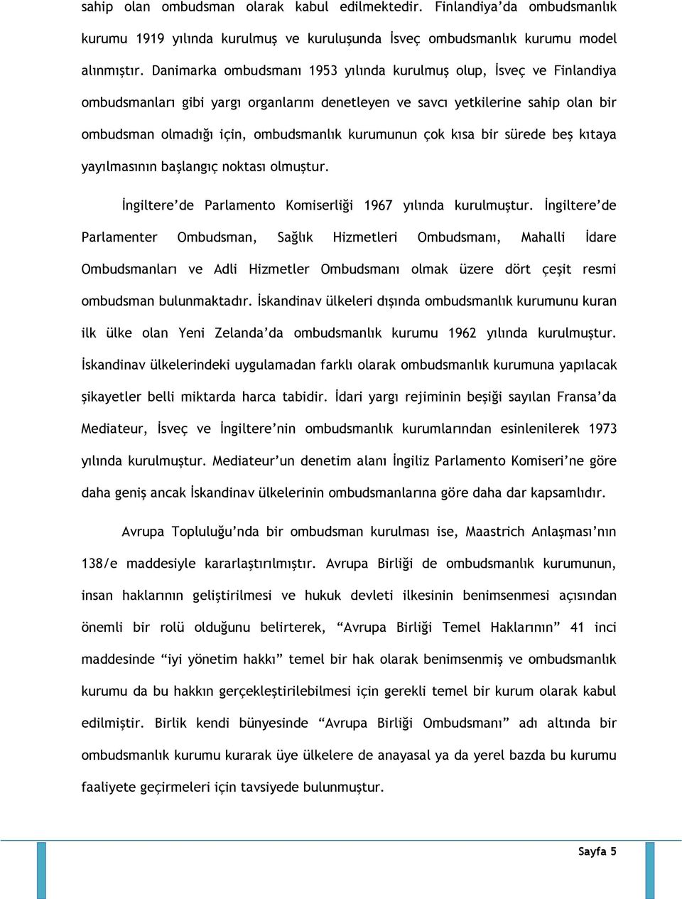 kurumunun çok kısa bir sürede beş kıtaya yayılmasının başlangıç noktası olmuştur. İngiltere de Parlamento Komiserliği 1967 yılında kurulmuştur.