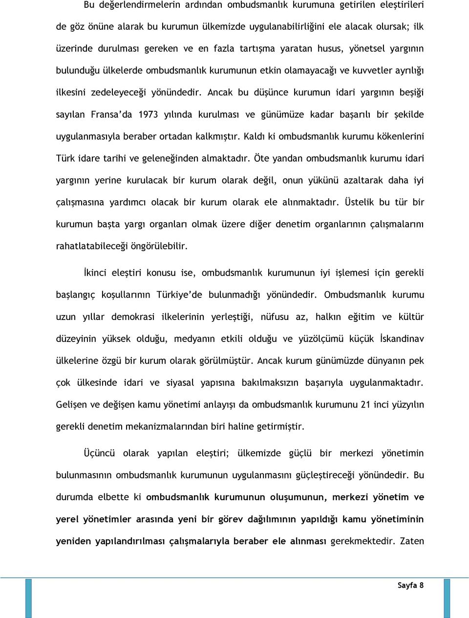 Ancak bu düşünce kurumun idari yargının beşiği sayılan Fransa da 1973 yılında kurulması ve günümüze kadar başarılı bir şekilde uygulanmasıyla beraber ortadan kalkmıştır.