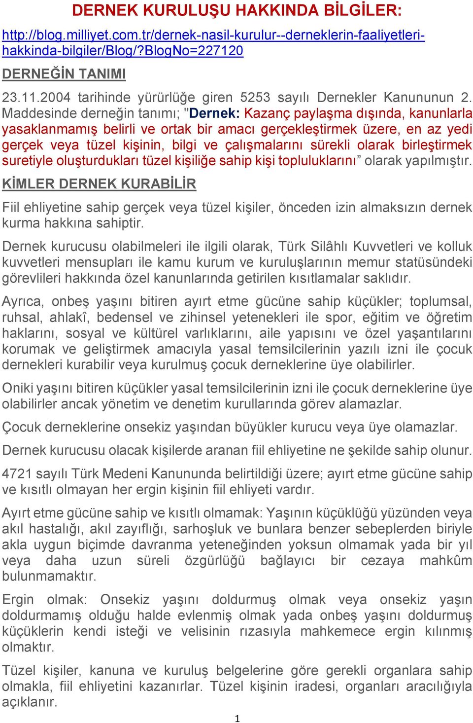 Maddesinde derneğin tanımı; "Dernek: Kazanç paylaşma dışında, kanunlarla yasaklanmamış belirli ve ortak bir amacı gerçekleştirmek üzere, en az yedi gerçek veya tüzel kişinin, bilgi ve çalışmalarını