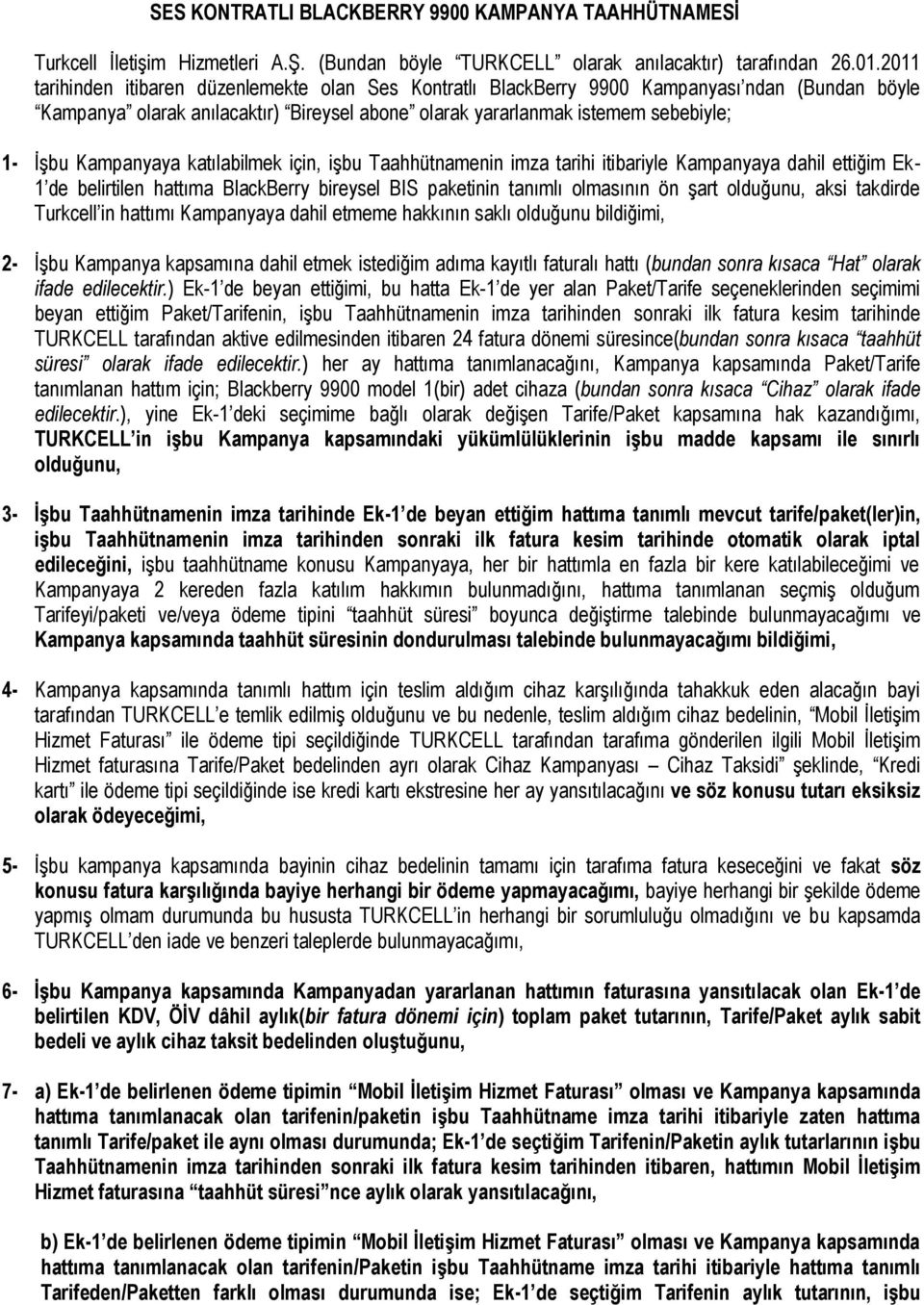 Kampanyaya katılabilmek için, işbu Taahhütnamenin imza tarihi itibariyle Kampanyaya dahil ettiğim Ek- 1 de belirtilen hattıma BlackBerry bireysel BIS paketinin tanımlı olmasının ön şart olduğunu,