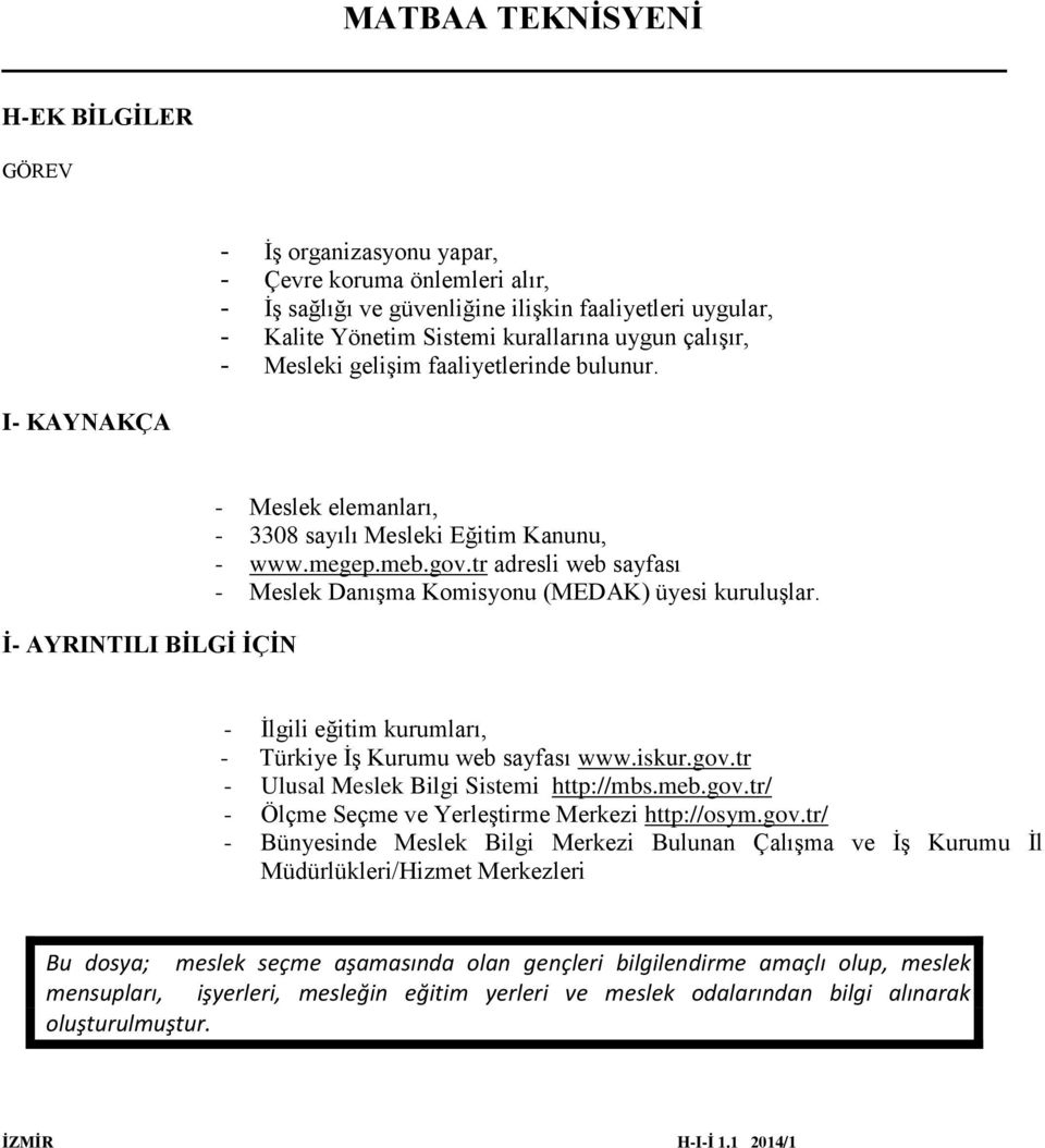 tr adresli web sayfası - Meslek Danışma Komisyonu (MEDAK) üyesi kuruluşlar. - İlgili eğitim kurumları, - Türkiye İş Kurumu web sayfası www.iskur.gov.tr - Ulusal Meslek Bilgi Sistemi http://mbs.meb.