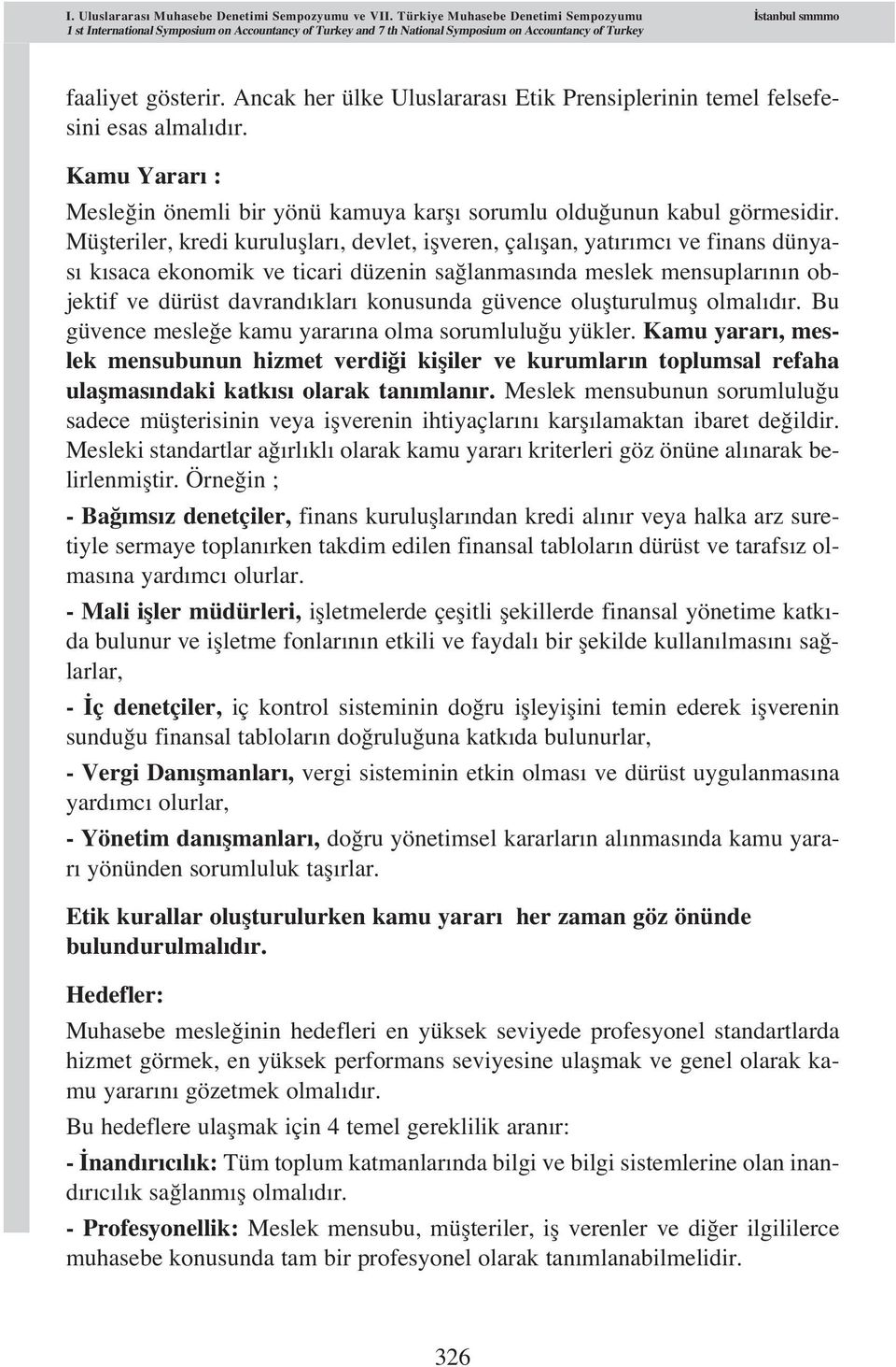 Ancak her ülke Uluslararas Etik Prensiplerinin temel felsefesini esas almal d r. Kamu Yarar : Mesle in önemli bir yönü kamuya karfl sorumlu oldu unun kabul görmesidir.