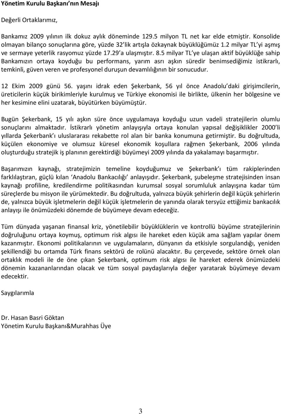 5 milyar TL ye ulaşan aktif büyüklüğe sahip Bankamızın ortaya koyduğu bu performans, yarım asrı aşkın süredir benimsediğimiz istikrarlı, temkinli, güven veren ve profesyonel duruşun devamlılığının