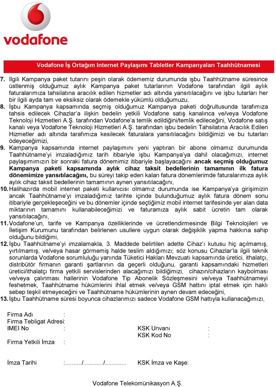 İşbu Kampanya kapsamında seçmiş olduğumuz Kampanya paketi doğrultusunda tarafımıza tahsis edilecek Cihazlar a ilişkin bedelin yetkili Vodafone satış kanalınca ve/veya Vodafone Teknoloji Hizmetleri A.