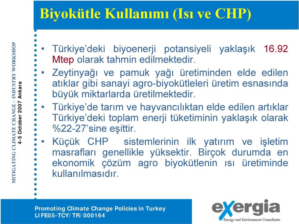 Türkiye de tarım ve hayvancılıktan elde edilen artıklar Türkiye deki toplam enerji tüketiminin yaklaşık olarak %22-27 sine eşittir.