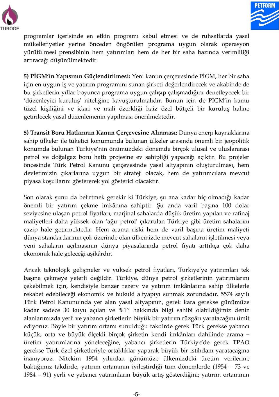 5) PİGM in Yapısının Güçlendirilmesi: Yeni kanun çerçevesinde PİGM, her bir saha için en uygun iş ve yatırım programını sunan şirketi değerlendirecek ve akabinde de bu şirketlerin yıllar boyunca