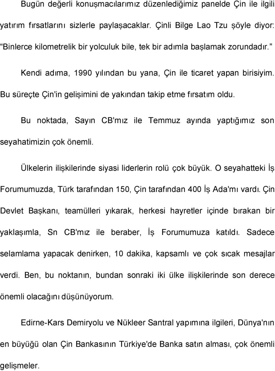 Bu süreçte Çin'in gelişimini de yakından takip etme fırsatım oldu. Bu noktada, Sayın CB'mız ile Temmuz ayında yaptığımız son seyahatimizin çok önemli.