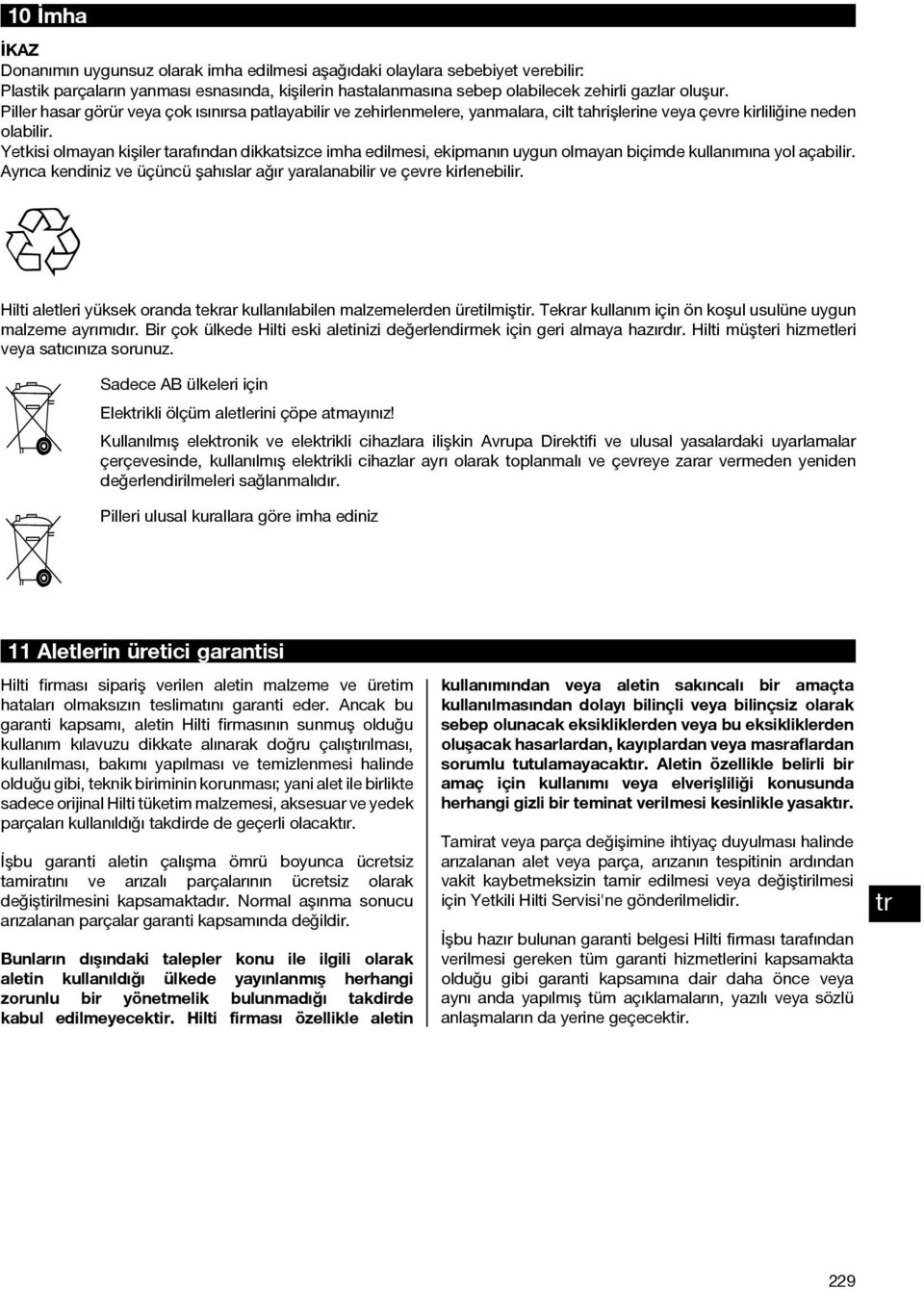 Yetkisi olmayan kişiler tarafından dikkatsizce imha edilmesi, ekipmanın uygun olmayan biçimde kullanımına yol açabilir. Ayrıca kendiniz ve üçüncü şahıslar ağır yaralanabilir ve çevre kirlenebilir.