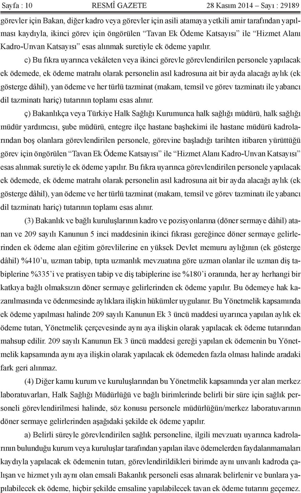 c) Bu fıkra uyarınca vekâleten veya ikinci görevle görevlendirilen personele yapılacak ek ödemede, ek ödeme matrahı olarak personelin asıl kadrosuna ait bir ayda alacağı aylık (ek gösterge dâhil),