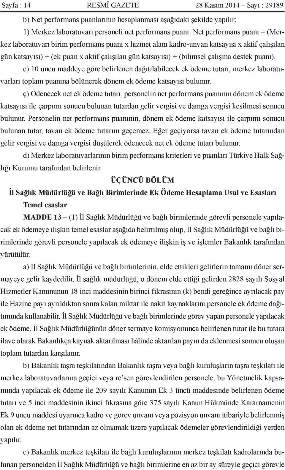 c) 10 uncu maddeye göre belirlenen dağıtılabilecek ek ödeme tutarı, merkez laboratuvarları toplam puanına bölünerek dönem ek ödeme katsayısı bulunur.