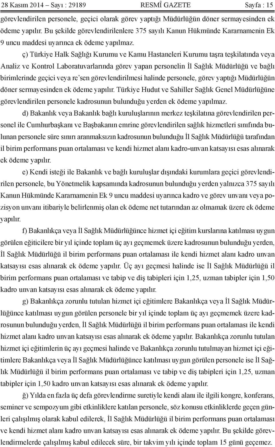 ç) Türkiye Halk Sağlığı Kurumu ve Kamu Hastaneleri Kurumu taşra teşkilatında veya Analiz ve Kontrol Laboratuvarlarında görev yapan personelin İl Sağlık Müdürlüğü ve bağlı birimlerinde geçici veya re