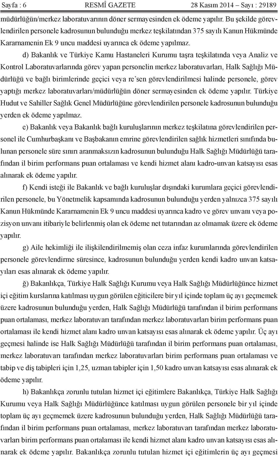 d) Bakanlık ve Türkiye Kamu Hastaneleri Kurumu taşra teşkilatında veya Analiz ve Kontrol Laboratuvarlarında görev yapan personelin merkez laboratuvarları, Halk Sağlığı Müdürlüğü ve bağlı birimlerinde