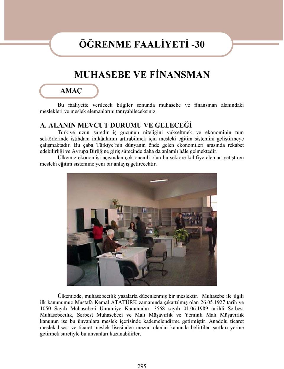 ALANIN MEVCUT DURUMU VE GELECEĞİ Türkiye uzun süredir iş gücünün niteliğini yükseltmek ve ekonominin tüm sektörlerinde istihdam imkânlarını artırabilmek için mesleki eğitim sistemini geliştirmeye