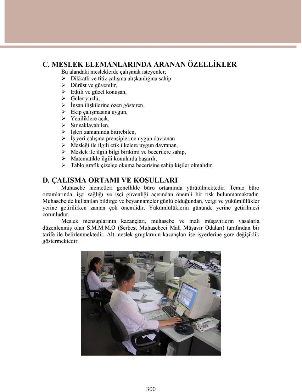 uygun davranan, Meslek ile ilgili bilgi birikimi ve becerilere sahip, Matematikle ilgili konularda başarılı, Tablo grafik çizelge okuma becerisine sahip kişiler olmalıdır. D.