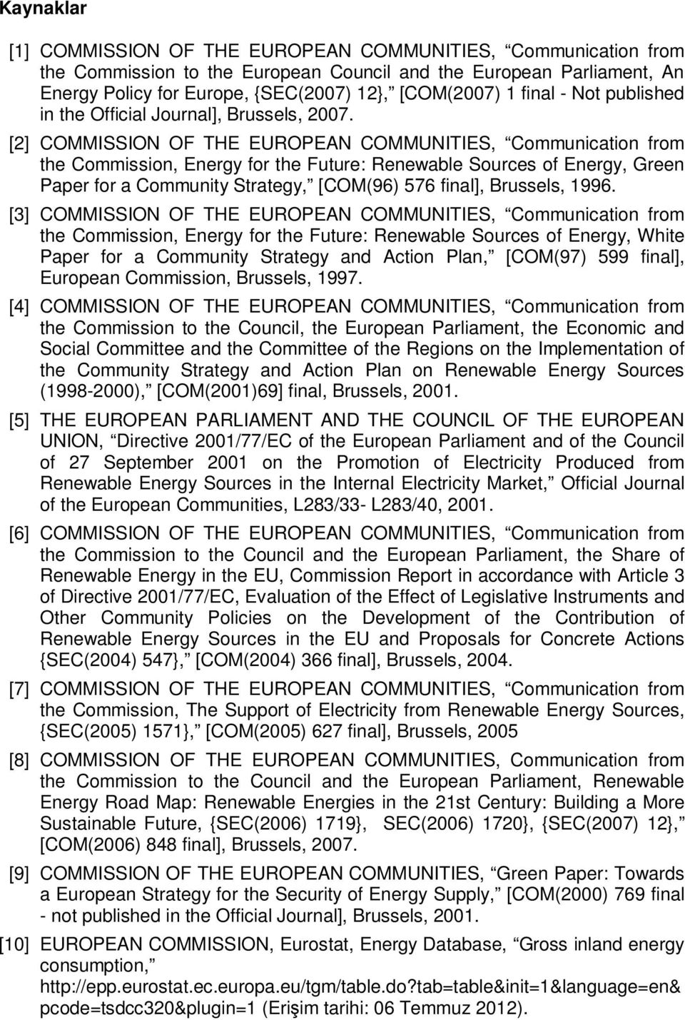 [2] COMMISSION OF THE EUROPEAN COMMUNITIES, Communication from the Commission, Energy for the Future: Renewable Sources of Energy, Green Paper for a Community Strategy, [COM(96) 576 final], Brussels,