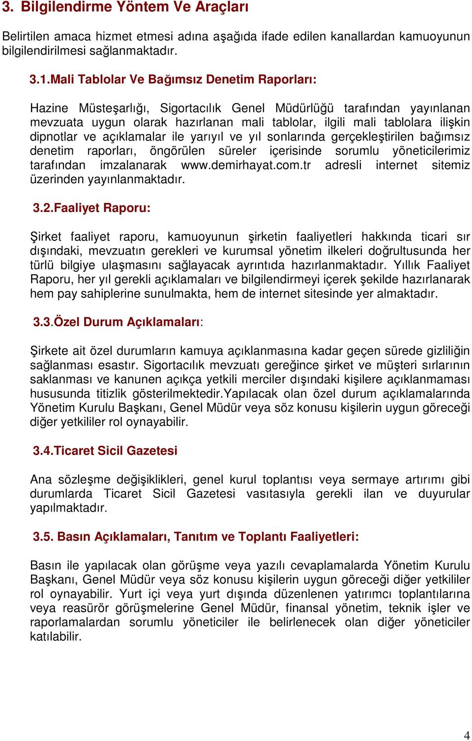 dipnotlar ve açıklamalar ile yarıyıl ve yıl sonlarında gerçekleştirilen bağımsız denetim raporları, öngörülen süreler içerisinde sorumlu yöneticilerimiz tarafından imzalanarak www.demirhayat.com.