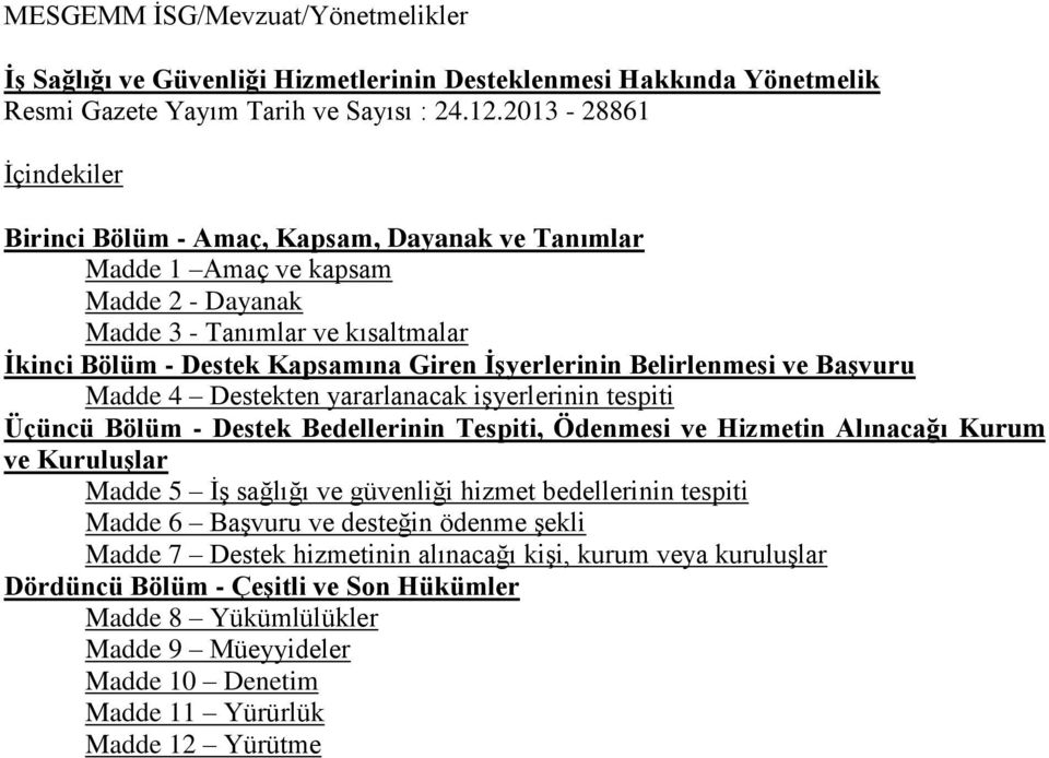 Ödenmesi ve Hizmetin Alınacağı Kurum ve Kuruluşlar Madde 5 İş sağlığı ve güvenliği hizmet bedellerinin tespiti Madde 6 Başvuru ve desteğin ödenme şekli Madde 7 Destek