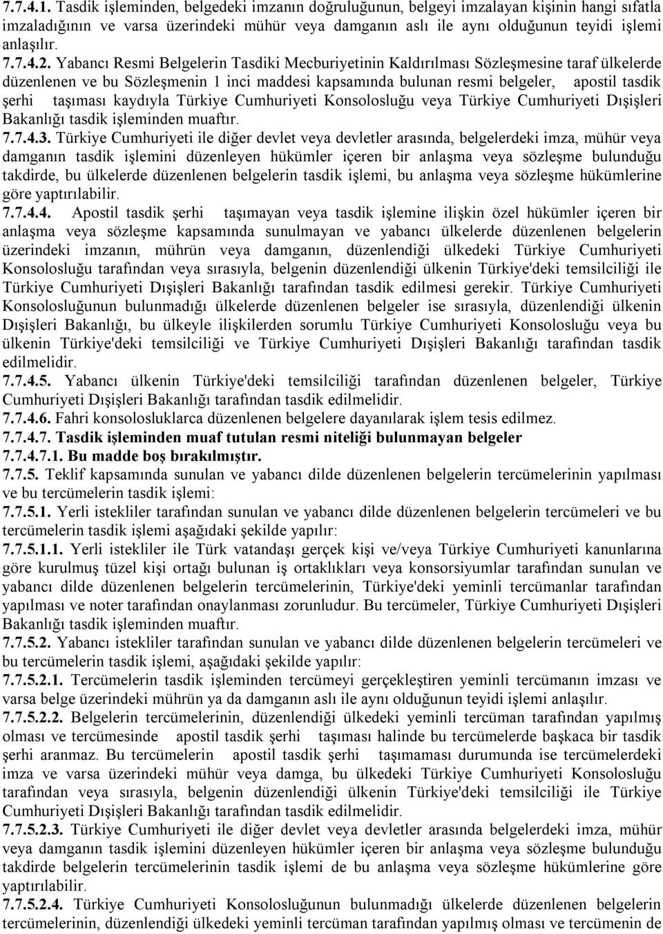 2. Yabancı Resmi Belgelerin Tasdiki Mecburiyetinin Kaldırılması Sözleşmesine taraf ülkelerde düzenlenen ve bu Sözleşmenin 1 inci maddesi kapsamında bulunan resmi belgeler, apostil tasdik şerhi