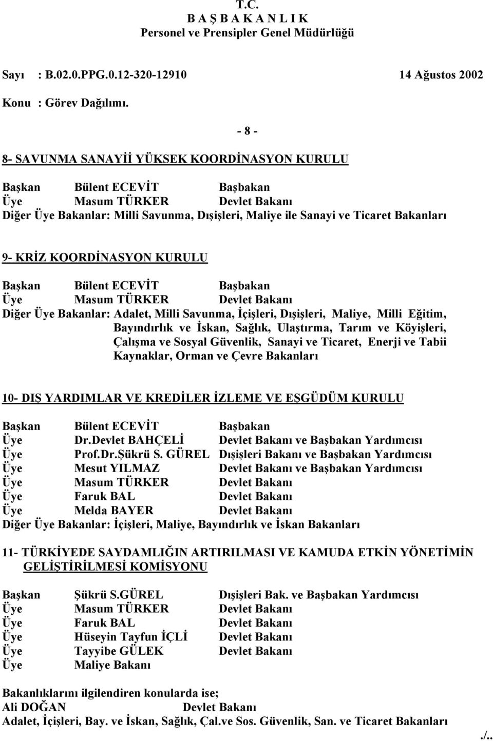 ve Köyişleri, Çalışma ve Sosyal Güvenlik, Sanayi ve Ticaret, Enerji ve Tabii Kaynaklar, Orman ve Çevre Bakanları 10- DIŞ YARDIMLAR VE KREDİLER İZLEME VE EŞGÜDÜM KURULU Başkan Bülent ECEVİT Başbakan