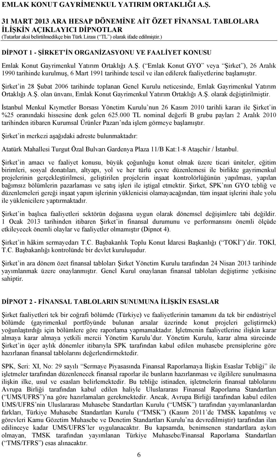 İstanbul Menkul Kıymetler Borsası Yönetim Kurulu nun 26 Kasım 2010 tarihli kararı ile Şirket in %25 oranındaki hissesine denk gelen 625.