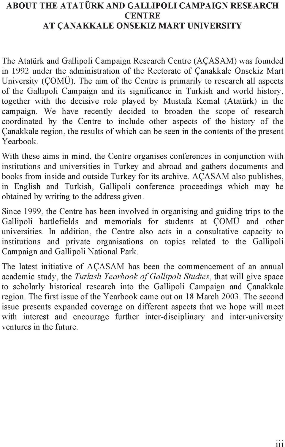 The aim of the Centre is primarily to research all aspects of the Gallipoli Campaign and its significance in Turkish and world history, together with the decisive role played by Mustafa Kemal