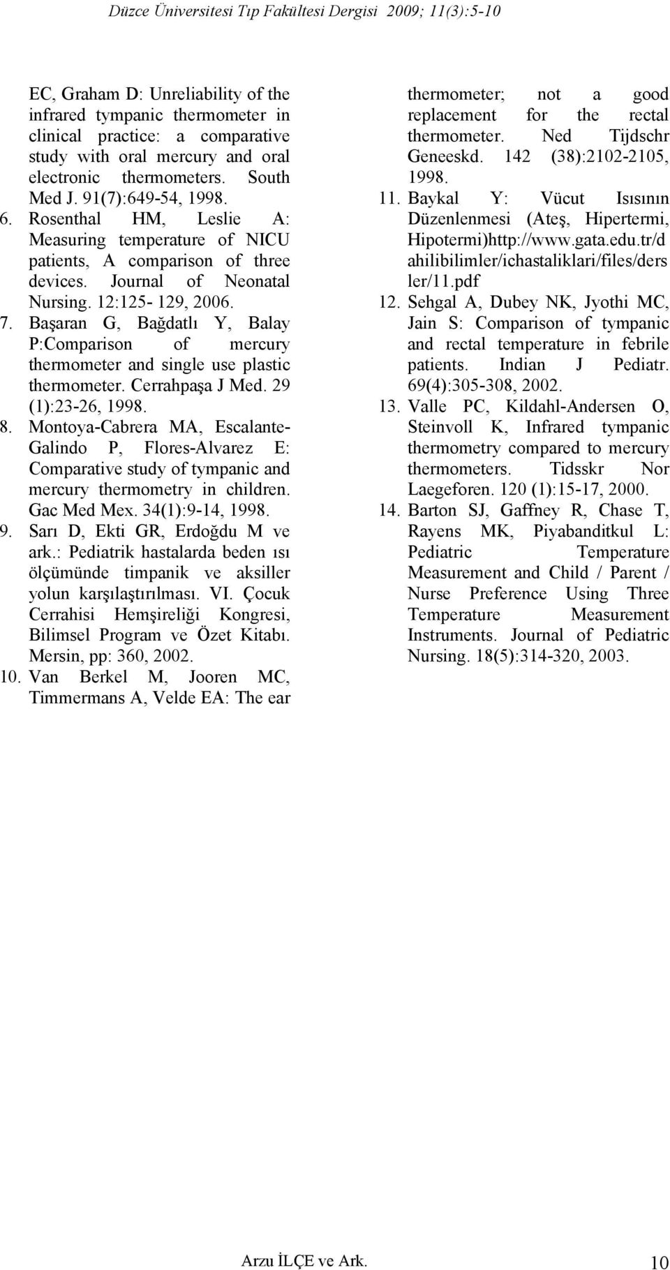 Başaran G, Bağdatlı Y, Balay P:Comparison of mercury thermometer and single use plastic thermometer. Cerrahpaşa J Med. 29 (1):23-26, 1998. 8.