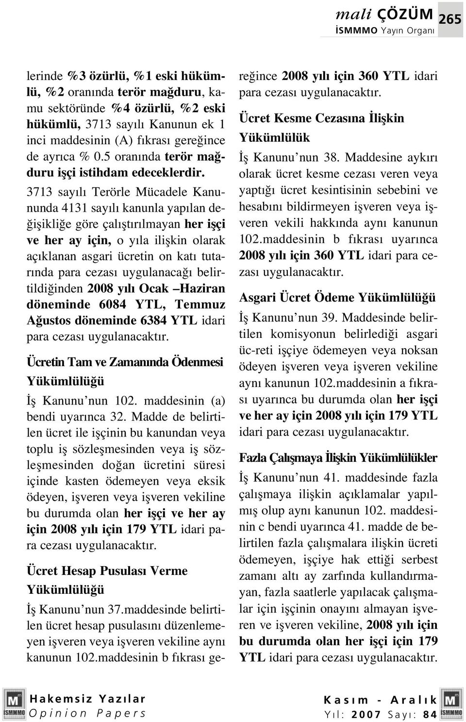 3713 say l Terörle Mücadele Kanununda 4131 say l kanunla yap lan de- iflikli e göre çal flt r lmayan her iflçi ve her ay için, o y la iliflkin olarak aç klanan asgari ücretin on kat tutar nda para