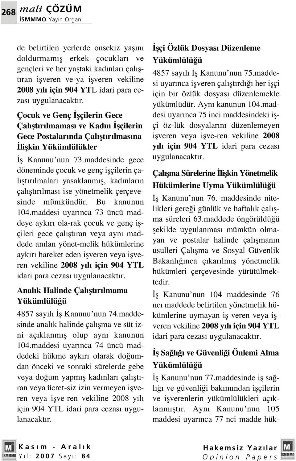 maddesinde gece döneminde çocuk ve genç iflçilerin çal flt r lmalar yasaklanm fl, kad nlar n çal flt r lmas ise yönetmelik çerçevesinde mümkündür. Bu kanunun 104.