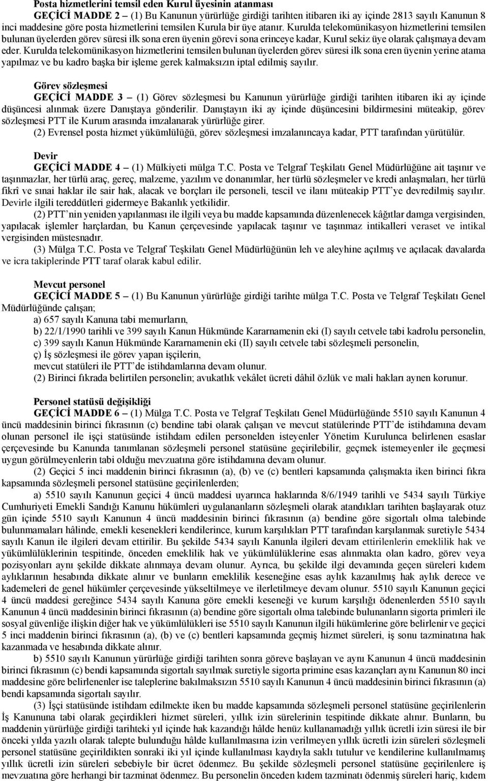 Kurulda telekomünikasyon hizmetlerini temsilen bulunan üyelerden görev süresi ilk sona eren üyenin görevi sona erinceye kadar, Kurul sekiz üye olarak çalışmaya devam eder.